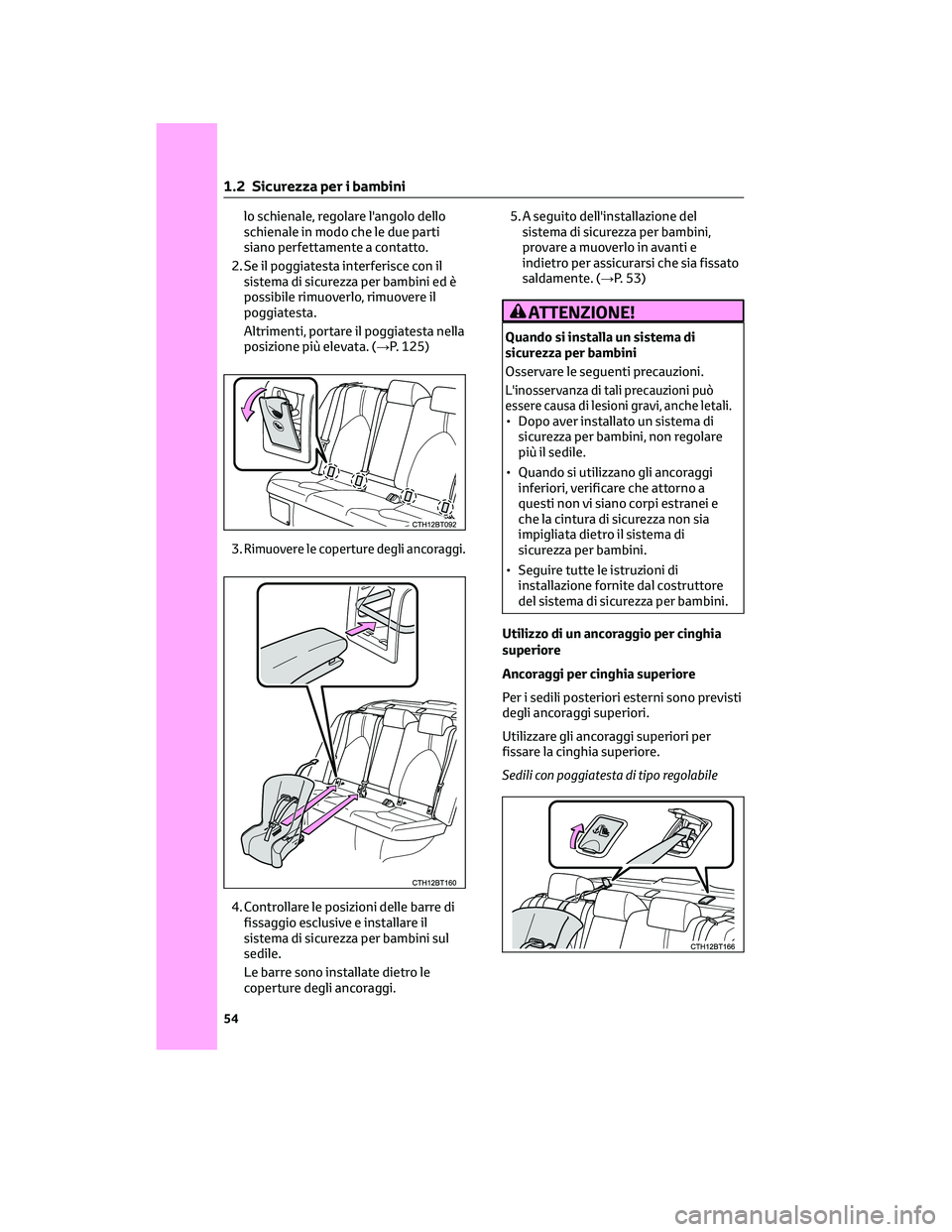 TOYOTA CAMRY 2023 Manuale duso (in Italian) lo schienale, regolare l'angolo dello
schienale in modo che le due parti
siano perfettamente a contatto.
2. Se il poggiatesta interferisce con il
sistema di sicurezza per bambini ed è
possibile r TOYOTA CAMRY 2023 Manuale duso (in Italian) lo schienale, regolare l'angolo dello
schienale in modo che le due parti
siano perfettamente a contatto.
2. Se il poggiatesta interferisce con il
sistema di sicurezza per bambini ed è
possibile r
