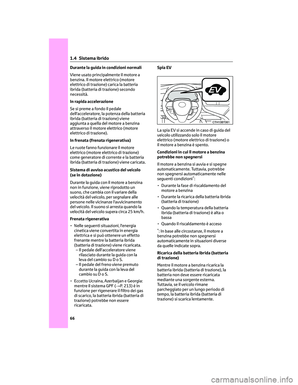 TOYOTA CAMRY 2023 Manuale duso (in Italian) Durante la guida in condizioni normali
Viene usato principalmente il motore a
benzina. Il motore elettrico (motore
elettrico di trazione) carica la batteria
ibrida (batteria di trazione) secondo
neces TOYOTA CAMRY 2023 Manuale duso (in Italian) Durante la guida in condizioni normali
Viene usato principalmente il motore a
benzina. Il motore elettrico (motore
elettrico di trazione) carica la batteria
ibrida (batteria di trazione) secondo
neces