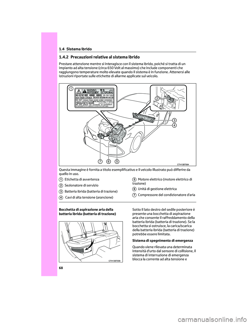 TOYOTA CAMRY 2023 Manuale duso (in Italian) 1.4.2 Precauzioni relative al sistema ibrido
Prestare attenzione mentre si interagisce con il sistema ibrido, poiché si tratta di un
impianto ad alta tensione (circa 650 Volt al massimo) che include TOYOTA CAMRY 2023 Manuale duso (in Italian) 1.4.2 Precauzioni relative al sistema ibrido
Prestare attenzione mentre si interagisce con il sistema ibrido, poiché si tratta di un
impianto ad alta tensione (circa 650 Volt al massimo) che include