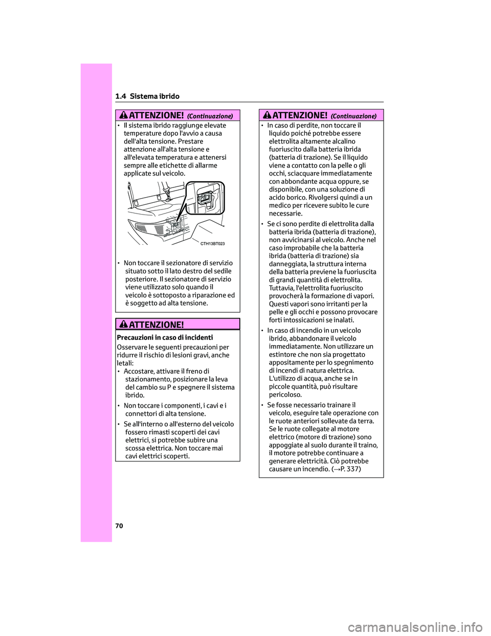TOYOTA CAMRY 2023 Manuale duso (in Italian) ATTENZIONE!(Continuazione)
• Il sistema ibrido raggiunge elevate
temperature dopo l'avvio a causa
dell'alta tensione. Prestare
attenzione all'alta tensione e
all'elevata temperatura TOYOTA CAMRY 2023 Manuale duso (in Italian) ATTENZIONE!(Continuazione)
• Il sistema ibrido raggiunge elevate
temperature dopo l'avvio a causa
dell'alta tensione. Prestare
attenzione all'alta tensione e
all'elevata temperatura