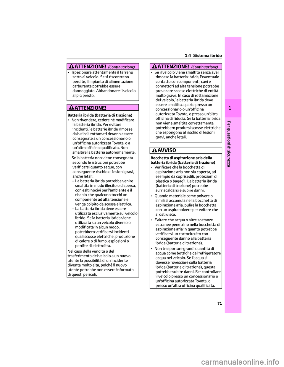 TOYOTA CAMRY 2023 Manuale duso (in Italian) ATTENZIONE!(Continuazione)
• Ispezionare attentamente il terreno
sotto al veicolo. Se si riscontrano
perdite, l'impianto di alimentazione
carburante potrebbe essere
danneggiato. Abbandonare il v TOYOTA CAMRY 2023 Manuale duso (in Italian) ATTENZIONE!(Continuazione)
• Ispezionare attentamente il terreno
sotto al veicolo. Se si riscontrano
perdite, l'impianto di alimentazione
carburante potrebbe essere
danneggiato. Abbandonare il v