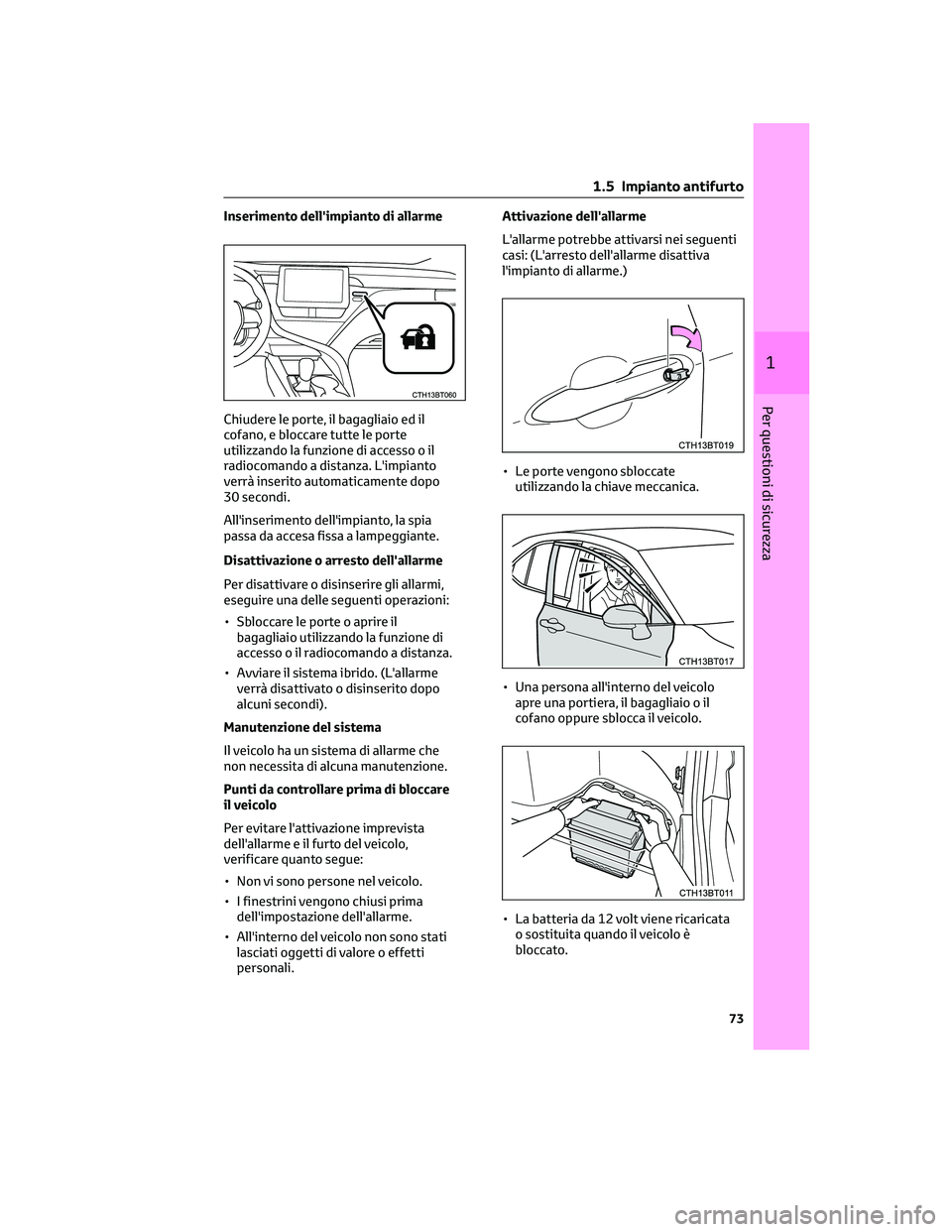 TOYOTA CAMRY 2023 Manuale duso (in Italian) Inserimento dell'impianto di allarme
Chiudere le porte, il bagagliaio ed il
cofano, e bloccare tutte le porte
utilizzando la funzione di accesso o il
radiocomando a distanza. L'impianto
verrà TOYOTA CAMRY 2023 Manuale duso (in Italian) Inserimento dell'impianto di allarme
Chiudere le porte, il bagagliaio ed il
cofano, e bloccare tutte le porte
utilizzando la funzione di accesso o il
radiocomando a distanza. L'impianto
verrÃ