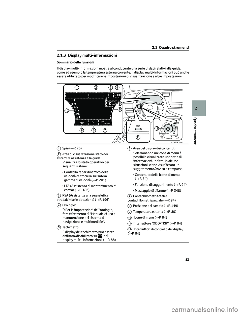 TOYOTA CAMRY 2023 Manuale duso (in Italian) 2.1.3 Display multi-informazioni
Sommario delle funzioni
Il display multi-informazioni mostra al conducente una serie di dati relativi alla guida,
come ad esempio la temperatura esterna corrente. Il d TOYOTA CAMRY 2023 Manuale duso (in Italian) 2.1.3 Display multi-informazioni
Sommario delle funzioni
Il display multi-informazioni mostra al conducente una serie di dati relativi alla guida,
come ad esempio la temperatura esterna corrente. Il d