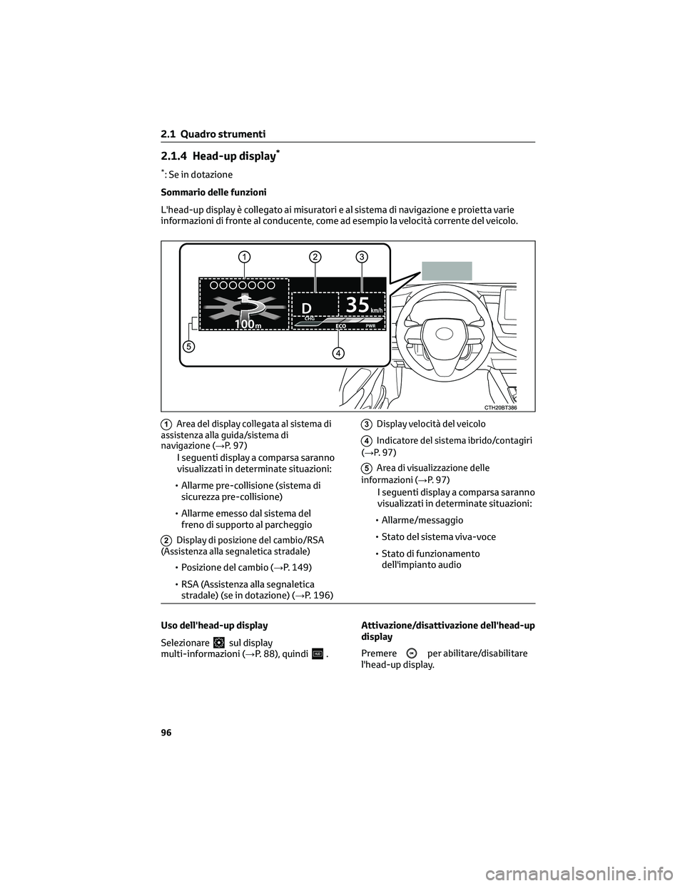 TOYOTA CAMRY 2023 Manuale duso (in Italian) 2.1.4 Head-up display*
*: Se in dotazione
Sommario delle funzioni
L'head-up display è collegato ai misuratori e al sistema di navigazione e proietta varie
informazioni di fronte al conducente, co TOYOTA CAMRY 2023 Manuale duso (in Italian) 2.1.4 Head-up display*
*: Se in dotazione
Sommario delle funzioni
L'head-up display è collegato ai misuratori e al sistema di navigazione e proietta varie
informazioni di fronte al conducente, co
