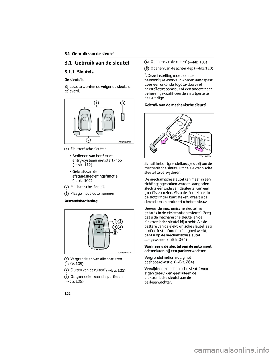 TOYOTA CAMRY 2023  Instructieboekje (in Dutch) 3.1 Gebruik van de sleutel
3.1.1 Sleutels
De sleutels
Bij de auto worden de volgende sleutels
geleverd.
1Elektronische sleutels
• Bedienen van het Smart
entry-systeem met startknop
(→blz. 112)
•