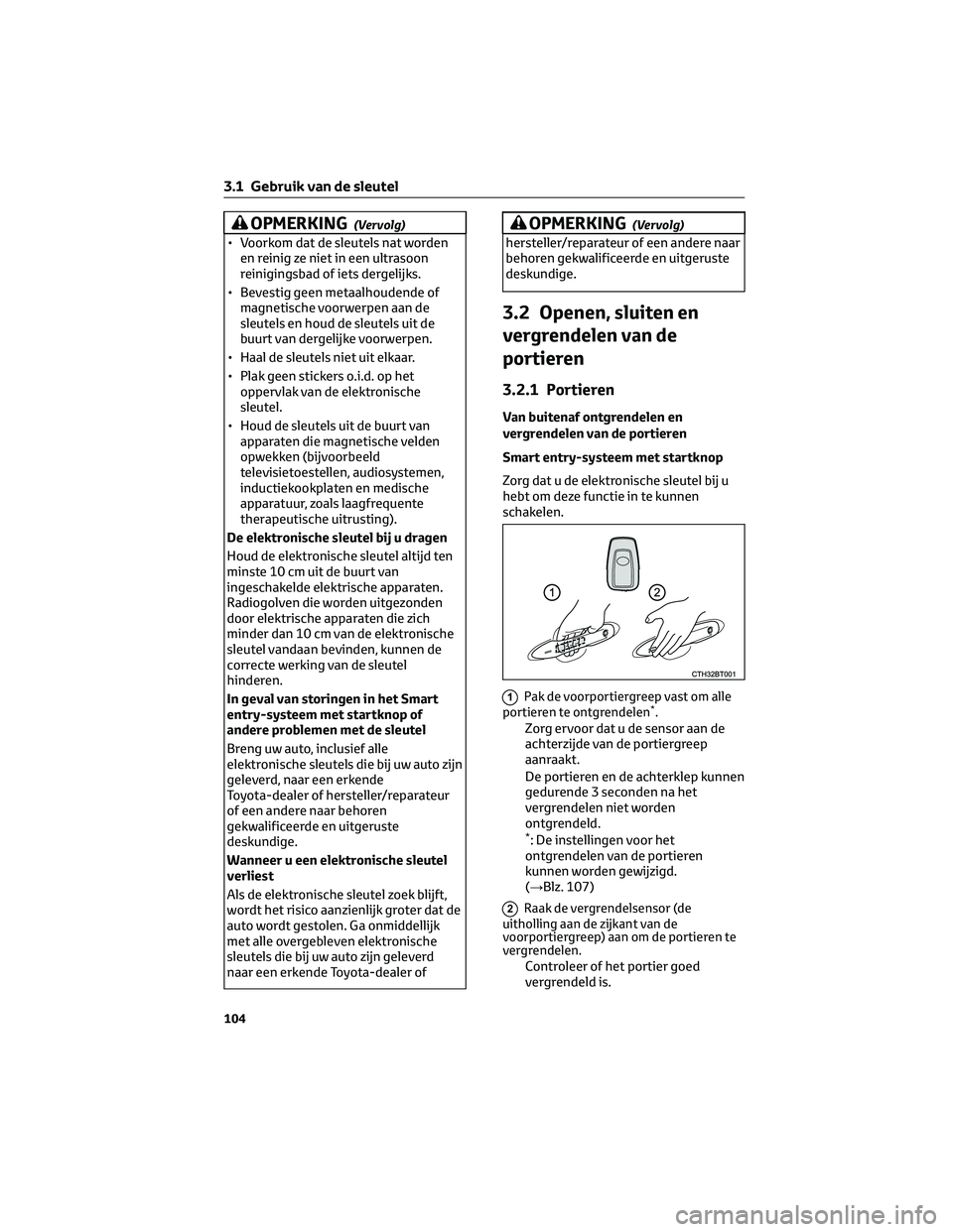 TOYOTA CAMRY 2023 Instructieboekje (in Dutch) OPMERKING(Vervolg)
• Voorkom dat de sleutels nat worden
en reinig ze niet in een ultrasoon
reinigingsbad of iets dergelijks.
• Bevestig geen metaalhoudende of
magnetische voorwerpen aan de
sleutel TOYOTA CAMRY 2023 Instructieboekje (in Dutch) OPMERKING(Vervolg)
• Voorkom dat de sleutels nat worden
en reinig ze niet in een ultrasoon
reinigingsbad of iets dergelijks.
• Bevestig geen metaalhoudende of
magnetische voorwerpen aan de
sleutel