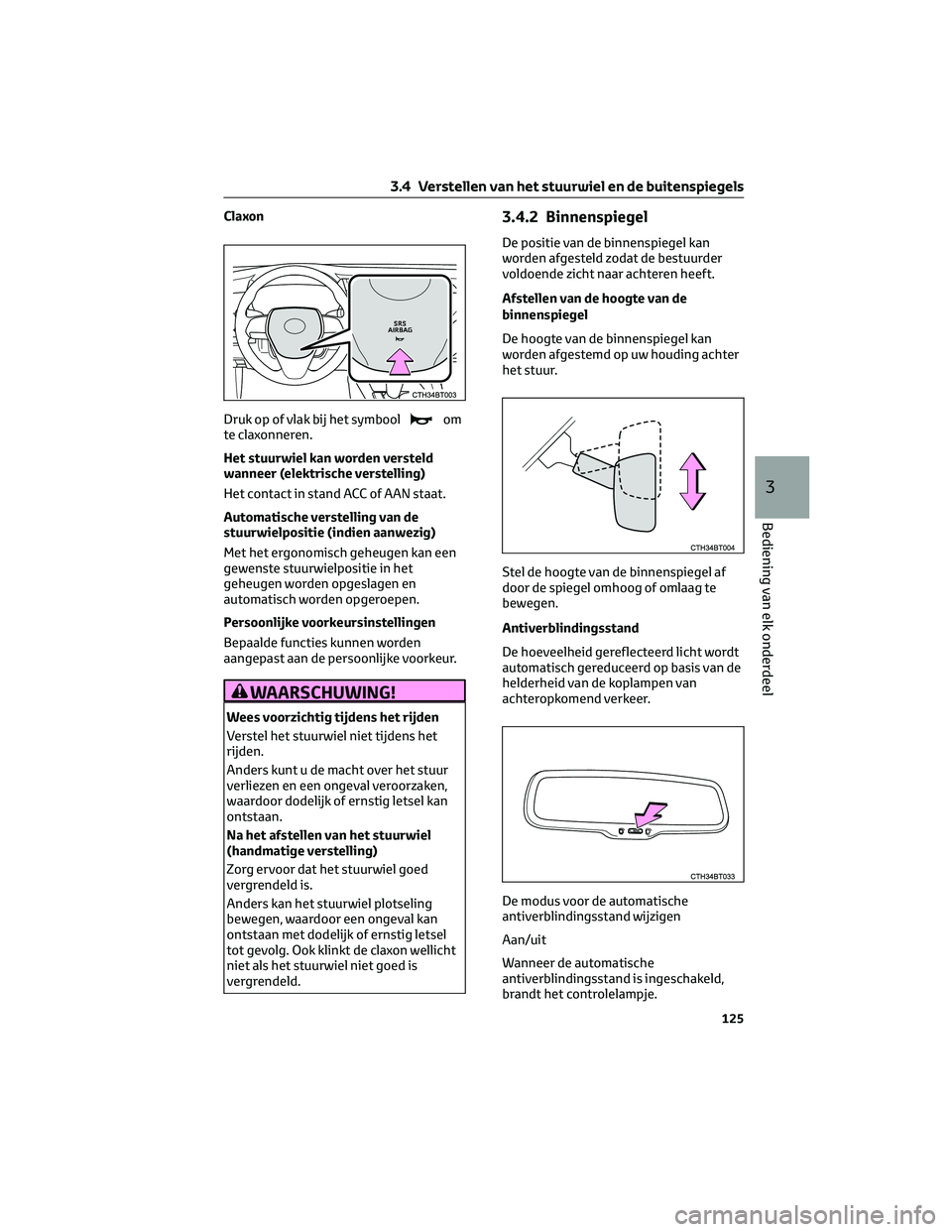 TOYOTA CAMRY 2023 Instructieboekje (in Dutch) Claxon
Druk op of vlak bij het symbool
om
te claxonneren.
Het stuurwiel kan worden versteld
wanneer (elektrische verstelling)
Het contact in stand ACC of AAN staat.
Automatische verstelling van de
stu TOYOTA CAMRY 2023 Instructieboekje (in Dutch) Claxon
Druk op of vlak bij het symbool
om
te claxonneren.
Het stuurwiel kan worden versteld
wanneer (elektrische verstelling)
Het contact in stand ACC of AAN staat.
Automatische verstelling van de
stu