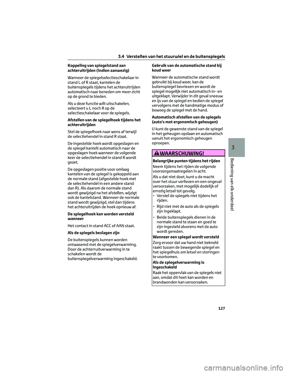 TOYOTA CAMRY 2023 Instructieboekje (in Dutch) Koppeling van spiegelstand aan
achteruitrijden (indien aanwezig)
Wanneer de spiegelselectieschakelaar in
stand L of R staat, kantelen de
buitenspiegels tijdens het achteruitrijden
automatisch naar ben TOYOTA CAMRY 2023 Instructieboekje (in Dutch) Koppeling van spiegelstand aan
achteruitrijden (indien aanwezig)
Wanneer de spiegelselectieschakelaar in
stand L of R staat, kantelen de
buitenspiegels tijdens het achteruitrijden
automatisch naar ben