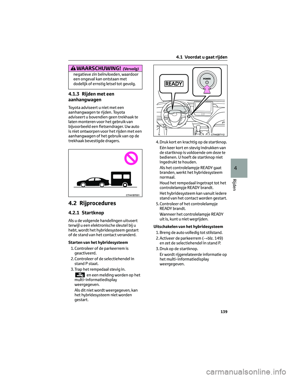 TOYOTA CAMRY 2023 Instructieboekje (in Dutch) WAARSCHUWING!(Vervolg)
negatieve zin beïnvloeden, waardoor
een ongeval kan ontstaan met
dodelijk of ernstig letsel tot gevolg.
4.1.3 Rijden met een
aanhangwagen
Toyota adviseert u niet met een
aanhan TOYOTA CAMRY 2023 Instructieboekje (in Dutch) WAARSCHUWING!(Vervolg)
negatieve zin beïnvloeden, waardoor
een ongeval kan ontstaan met
dodelijk of ernstig letsel tot gevolg.
4.1.3 Rijden met een
aanhangwagen
Toyota adviseert u niet met een
aanhan