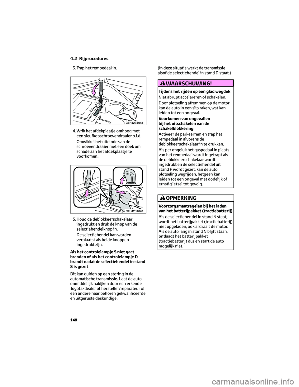 TOYOTA CAMRY 2023 Instructieboekje (in Dutch) 3. Trap het rempedaal in.
4. Wrik het afdekplaatje omhoog met
een sleufkopschroevendraaier o.i.d.
Omwikkel het uiteinde van de
schroevendraaier met een doek om
schade aan het afdekplaatje te
voorkomen TOYOTA CAMRY 2023 Instructieboekje (in Dutch) 3. Trap het rempedaal in.
4. Wrik het afdekplaatje omhoog met
een sleufkopschroevendraaier o.i.d.
Omwikkel het uiteinde van de
schroevendraaier met een doek om
schade aan het afdekplaatje te
voorkomen