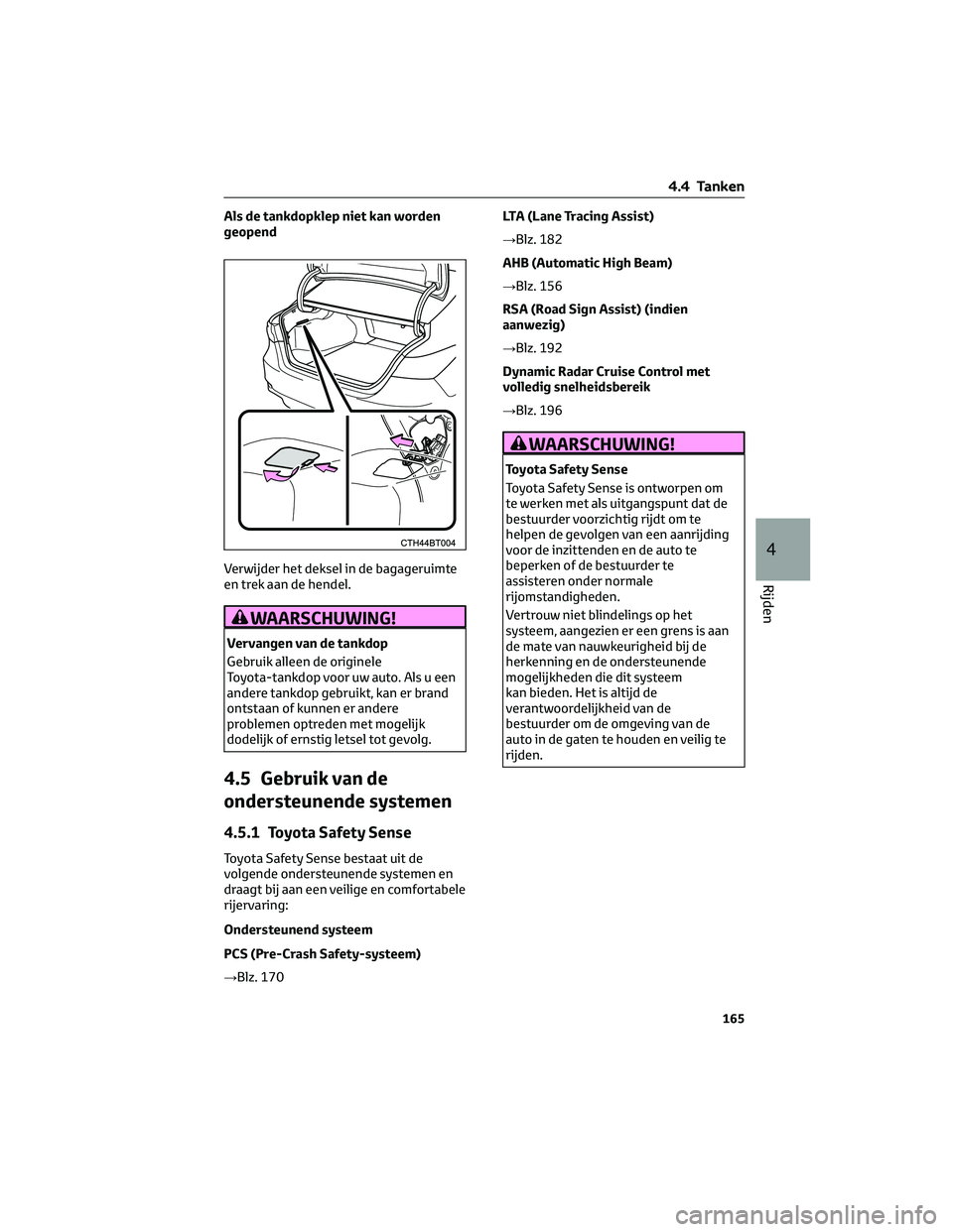 TOYOTA CAMRY 2023 Instructieboekje (in Dutch) Als de tankdopklep niet kan worden
geopend
Verwijder het deksel in de bagageruimte
en trek aan de hendel.
WAARSCHUWING!
Vervangen van de tankdop
Gebruik alleen de originele
Toyota-tankdop voor uw auto TOYOTA CAMRY 2023 Instructieboekje (in Dutch) Als de tankdopklep niet kan worden
geopend
Verwijder het deksel in de bagageruimte
en trek aan de hendel.
WAARSCHUWING!
Vervangen van de tankdop
Gebruik alleen de originele
Toyota-tankdop voor uw auto