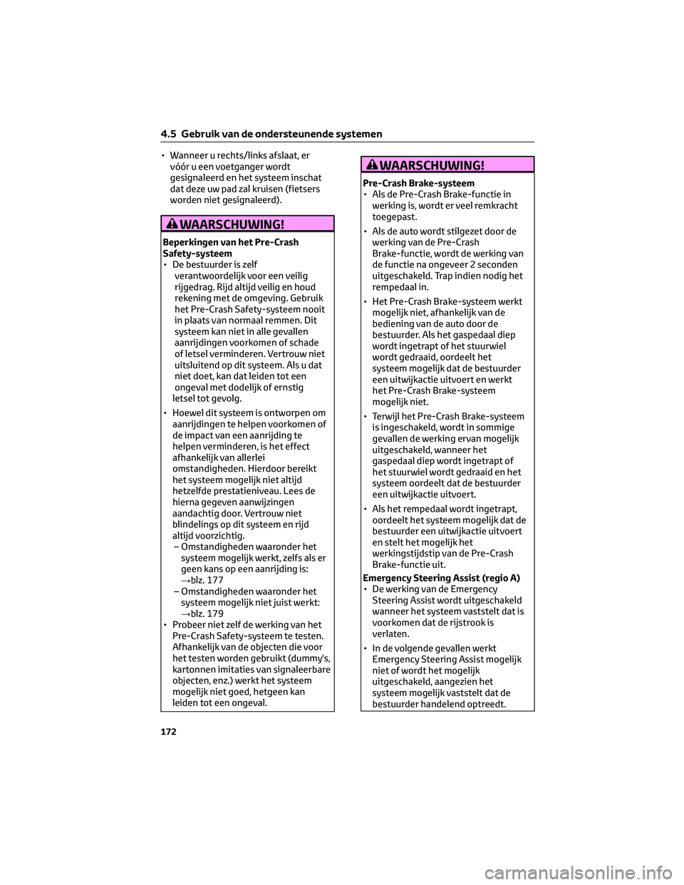 TOYOTA CAMRY 2023 Instructieboekje (in Dutch) • Wanneer u rechts/links afslaat, er
vóór u een voetganger wordt
gesignaleerd en het systeem inschat
dat deze uw pad zal kruisen (fietsers
worden niet gesignaleerd).
WAARSCHUWING!
Beperkingen van TOYOTA CAMRY 2023 Instructieboekje (in Dutch) • Wanneer u rechts/links afslaat, er
vóór u een voetganger wordt
gesignaleerd en het systeem inschat
dat deze uw pad zal kruisen (fietsers
worden niet gesignaleerd).
WAARSCHUWING!
Beperkingen van