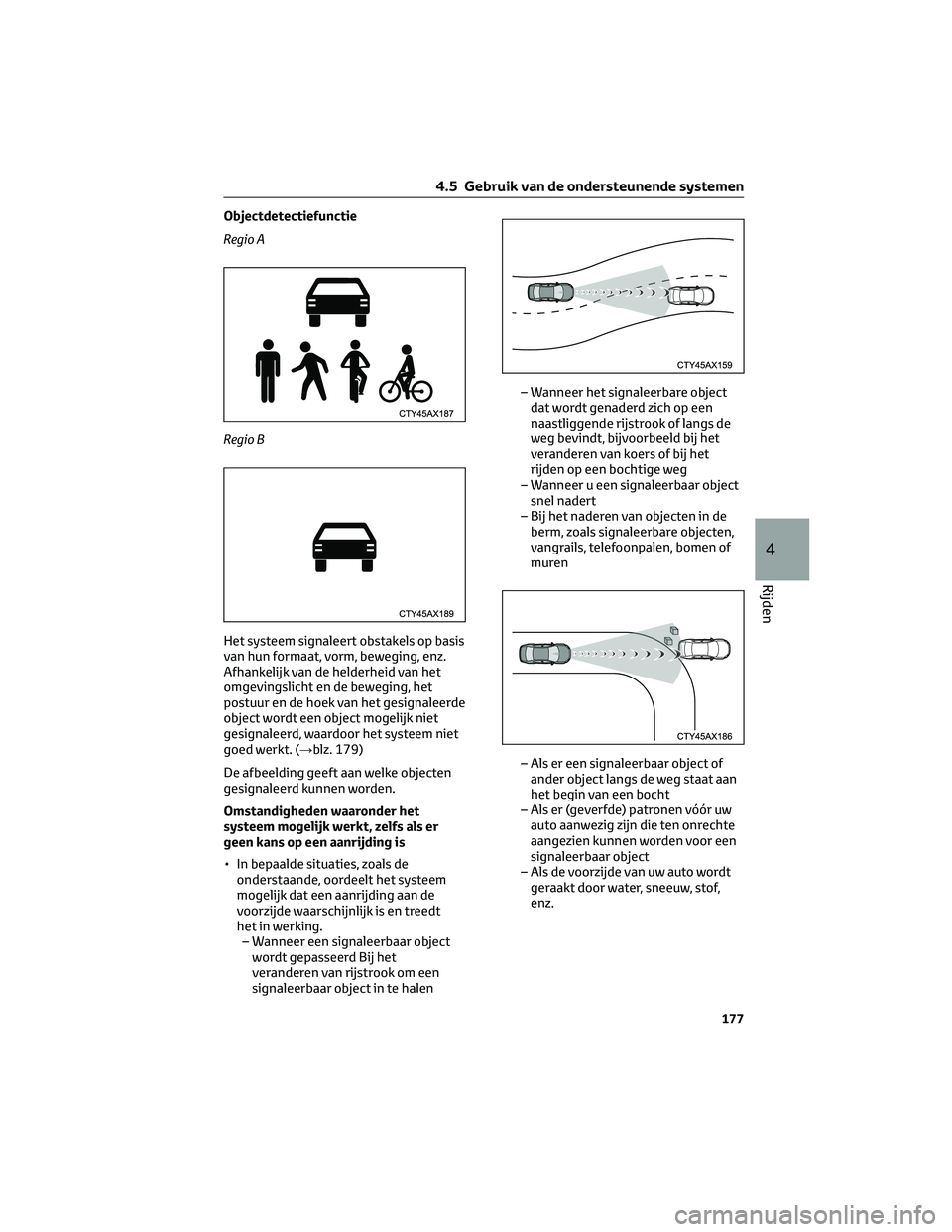 TOYOTA CAMRY 2023 Instructieboekje (in Dutch) Objectdetectiefunctie
Regio A
Regio B
Het systeem signaleert obstakels op basis
van hun formaat, vorm, beweging, enz.
Afhankelijk van de helderheid van het
omgevingslicht en de beweging, het
postuur e TOYOTA CAMRY 2023 Instructieboekje (in Dutch) Objectdetectiefunctie
Regio A
Regio B
Het systeem signaleert obstakels op basis
van hun formaat, vorm, beweging, enz.
Afhankelijk van de helderheid van het
omgevingslicht en de beweging, het
postuur e
