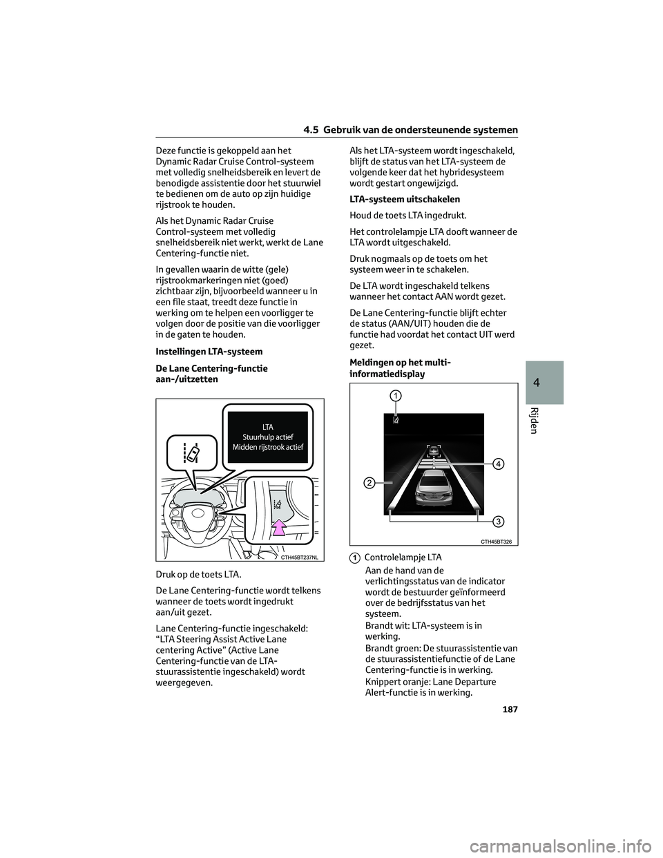 TOYOTA CAMRY 2023 Instructieboekje (in Dutch) Deze functie is gekoppeld aan het
Dynamic Radar Cruise Control-systeem
met volledig snelheidsbereik en levert de
benodigde assistentie door het stuurwiel
te bedienen om de auto op zijn huidige
rijstro TOYOTA CAMRY 2023 Instructieboekje (in Dutch) Deze functie is gekoppeld aan het
Dynamic Radar Cruise Control-systeem
met volledig snelheidsbereik en levert de
benodigde assistentie door het stuurwiel
te bedienen om de auto op zijn huidige
rijstro