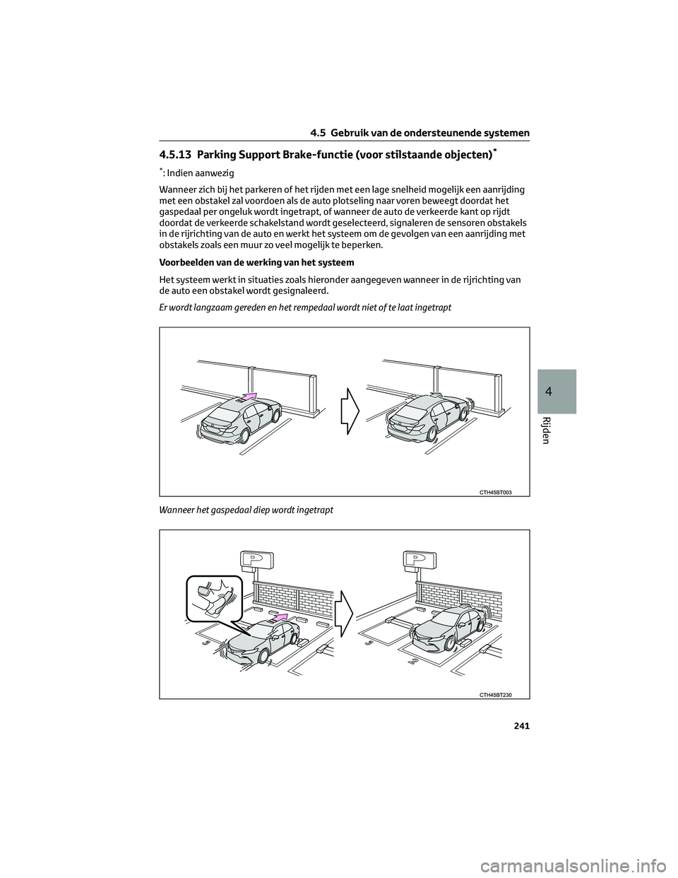 TOYOTA CAMRY 2023 Instructieboekje (in Dutch) 4.5.13 Parking Support Brake-functie (voor stilstaande objecten)*
*: Indien aanwezig
Wanneer zich bij het parkeren of het rijden met een lage snelheid mogelijk een aanrijding
met een obstakel zal voor TOYOTA CAMRY 2023 Instructieboekje (in Dutch) 4.5.13 Parking Support Brake-functie (voor stilstaande objecten)*
*: Indien aanwezig
Wanneer zich bij het parkeren of het rijden met een lage snelheid mogelijk een aanrijding
met een obstakel zal voor