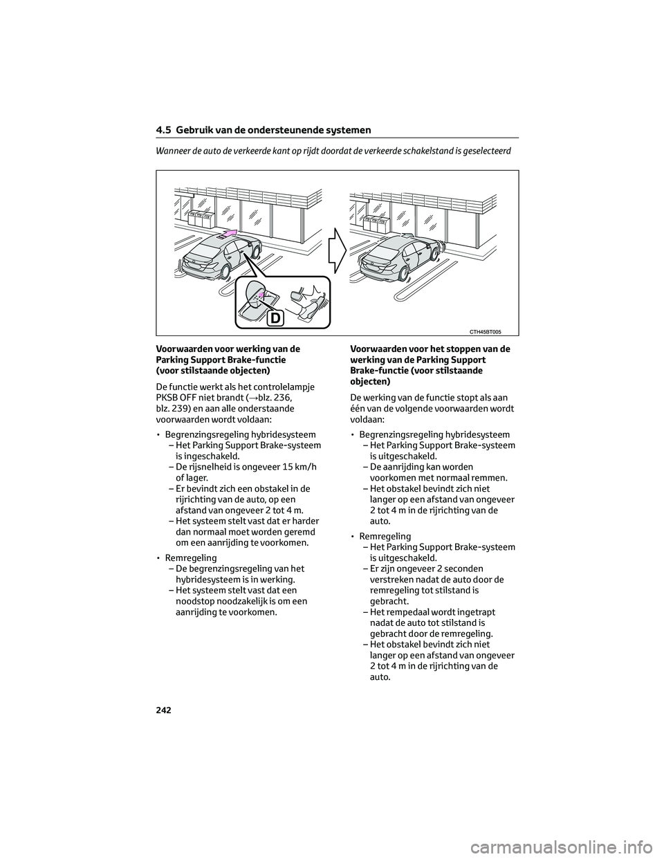 TOYOTA CAMRY 2023  Instructieboekje (in Dutch) Wanneer de auto de verkeerde kant op rijdt doordat de verkeerde schakelstand is geselecteerd
Voorwaarden voor werking van de
Parking Support Brake-functie
(voor stilstaande objecten)
De functie werkt 