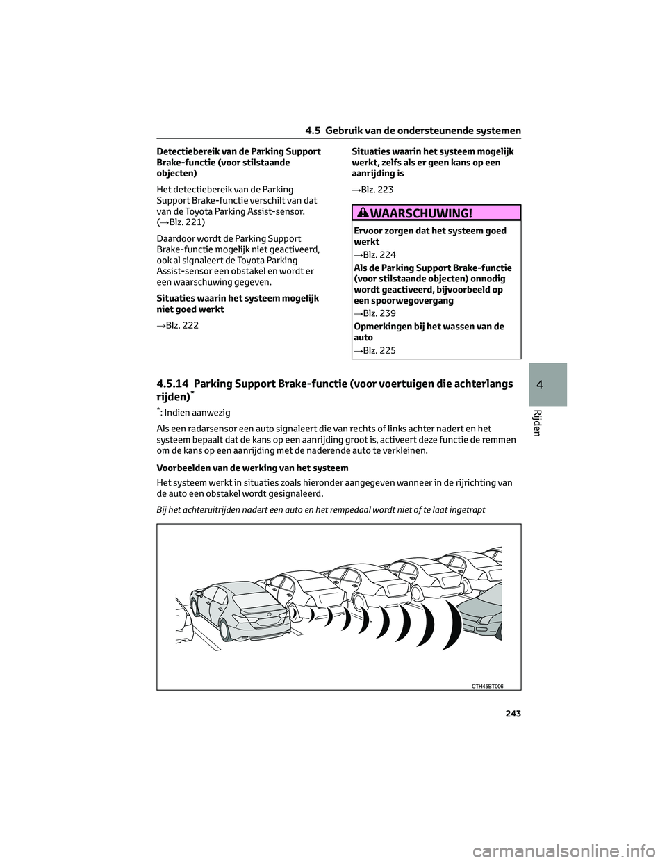 TOYOTA CAMRY 2023 Instructieboekje (in Dutch) Detectiebereik van de Parking Support
Brake-functie (voor stilstaande
objecten)
Het detectiebereik van de Parking
Support Brake-functie verschilt van dat
van de Toyota Parking Assist-sensor.
(→Blz. TOYOTA CAMRY 2023 Instructieboekje (in Dutch) Detectiebereik van de Parking Support
Brake-functie (voor stilstaande
objecten)
Het detectiebereik van de Parking
Support Brake-functie verschilt van dat
van de Toyota Parking Assist-sensor.
(→Blz.
