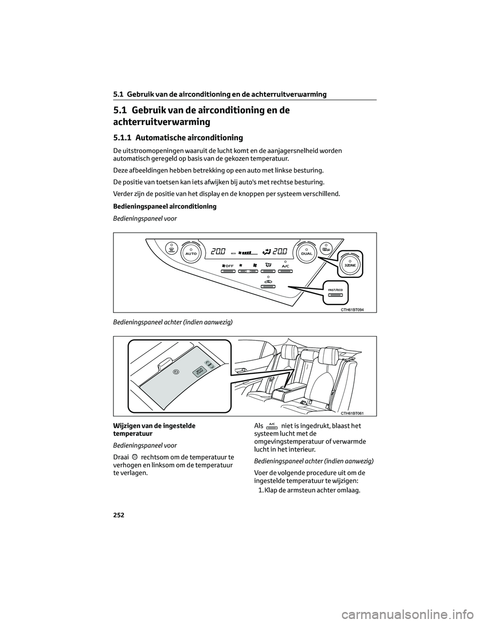 TOYOTA CAMRY 2023  Instructieboekje (in Dutch) 5.1 Gebruik van de airconditioning en de
achterruitverwarming
5.1.1 Automatische airconditioning
De uitstroomopeningen waaruit de lucht komt en de aanjagersnelheid worden
automatisch geregeld op basis