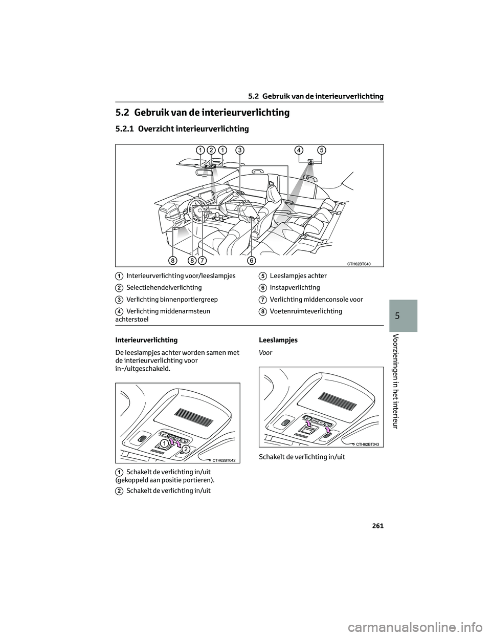 TOYOTA CAMRY 2023  Instructieboekje (in Dutch) 5.2 Gebruik van de interieurverlichting
5.2.1 Overzicht interieurverlichting
1Interieurverlichting voor/leeslampjes
2Selectiehendelverlichting
3Verlichting binnenportiergreep
4Verlichting middenarmste