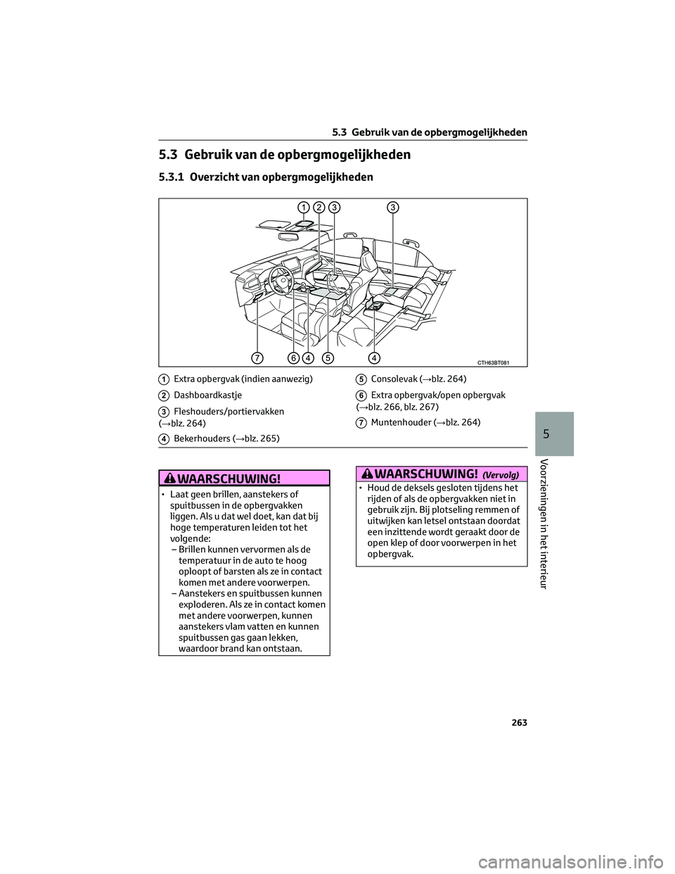 TOYOTA CAMRY 2023  Instructieboekje (in Dutch) 5.3 Gebruik van de opbergmogelijkheden
5.3.1 Overzicht van opbergmogelijkheden
1Extra opbergvak (indien aanwezig)
2Dashboardkastje
3Fleshouders/portiervakken
(→blz. 264)
4Bekerhouders (→blz. 265)
