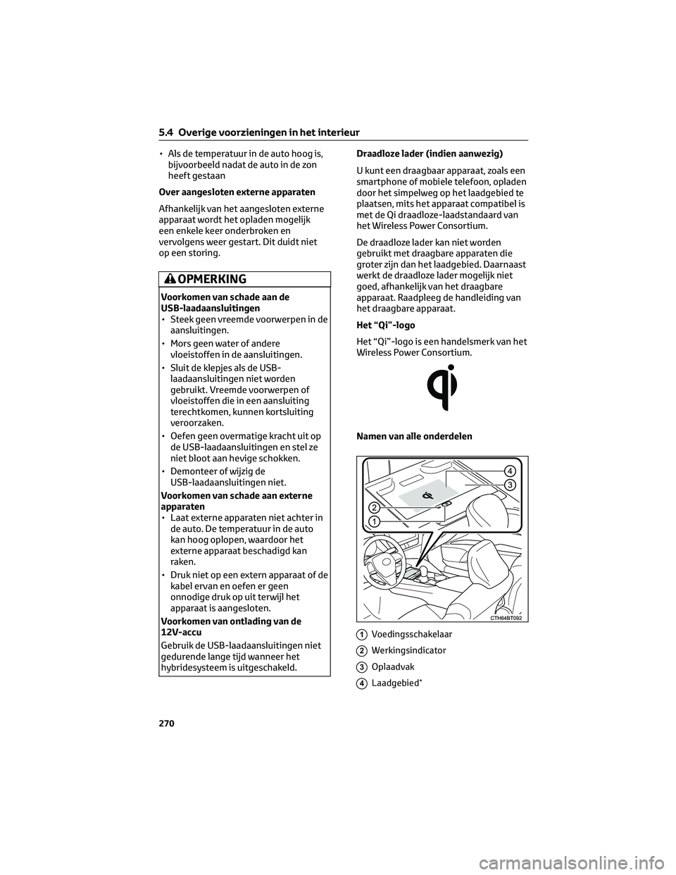 TOYOTA CAMRY 2023  Instructieboekje (in Dutch) • Als de temperatuur in de auto hoog is,
bijvoorbeeld nadat de auto in de zon
heeft gestaan
Over aangesloten externe apparaten
Afhankelijk van het aangesloten externe
apparaat wordt het opladen moge