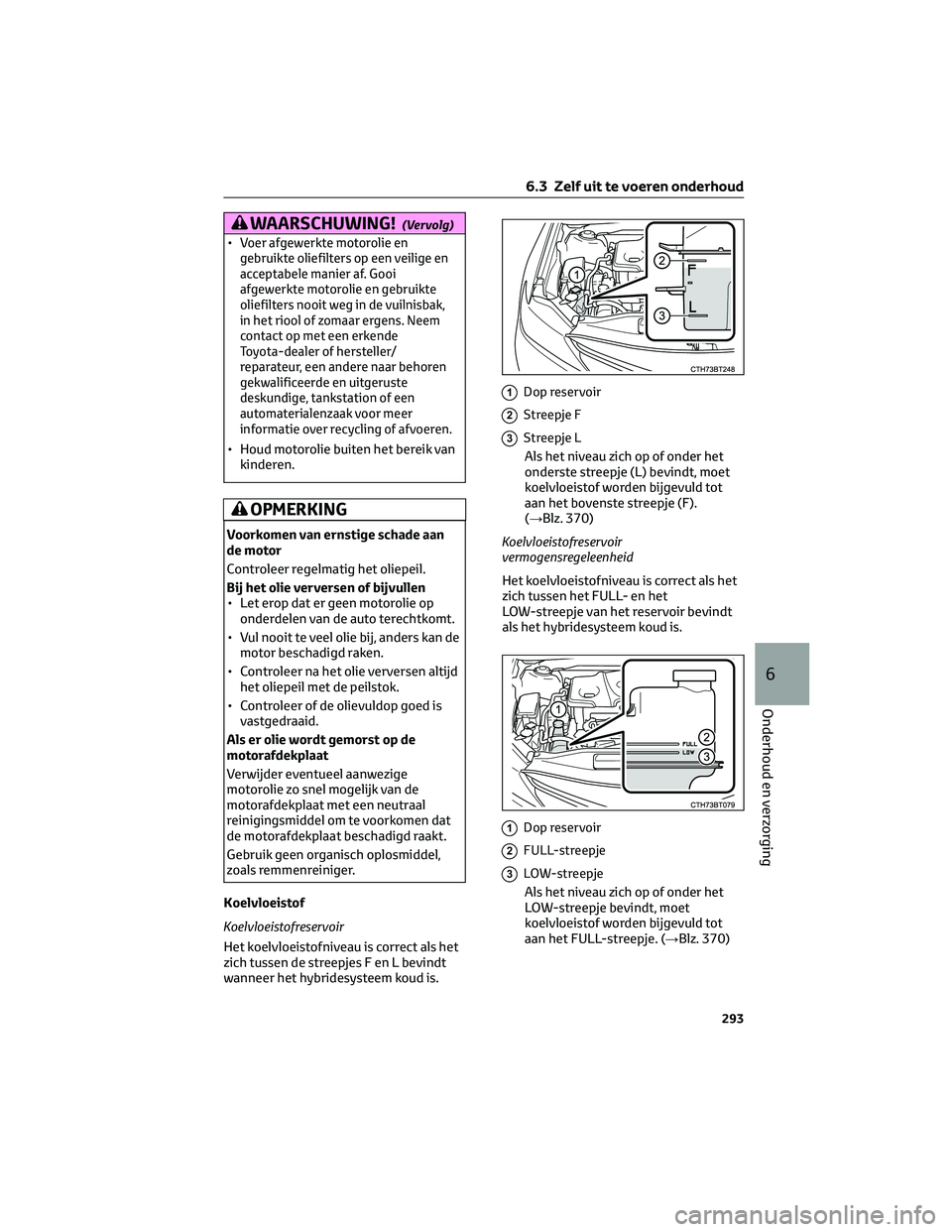 TOYOTA CAMRY 2023 Instructieboekje (in Dutch) WAARSCHUWING!(Vervolg)
•Voer afgewerkte motorolie en
gebruikte oliefilters op een veilige en
acceptabele manier af. Gooi
afgewerkte motorolie en gebruikte
oliefilters nooit weg in de vuilnisbak,
in TOYOTA CAMRY 2023 Instructieboekje (in Dutch) WAARSCHUWING!(Vervolg)
•Voer afgewerkte motorolie en
gebruikte oliefilters op een veilige en
acceptabele manier af. Gooi
afgewerkte motorolie en gebruikte
oliefilters nooit weg in de vuilnisbak,
in
