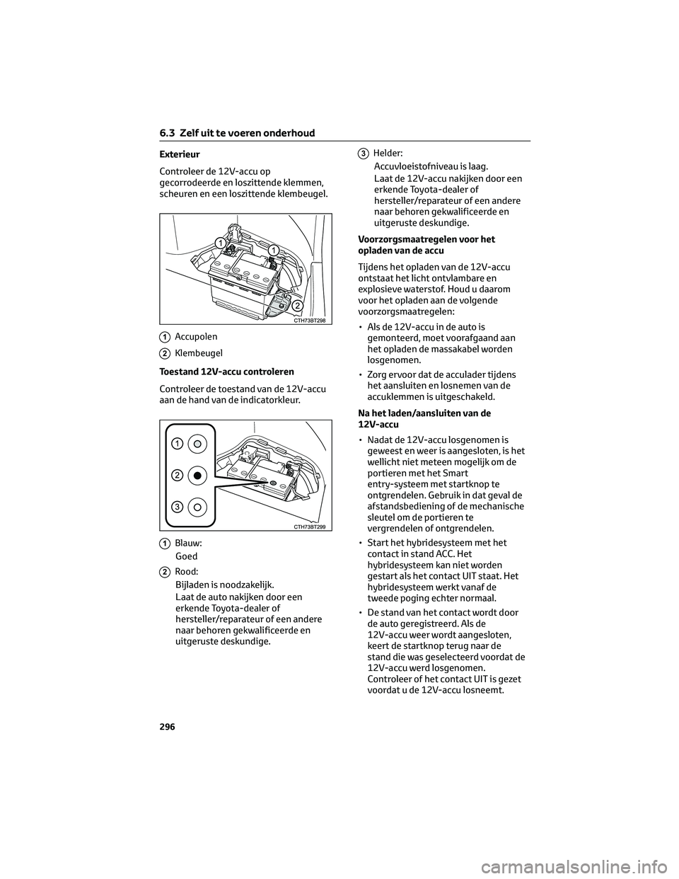 TOYOTA CAMRY 2023 Instructieboekje (in Dutch) Exterieur
Controleer de 12V-accu op
gecorrodeerde en loszittende klemmen,
scheuren en een loszittende klembeugel.
1Accupolen
2Klembeugel
Toestand 12V-accu controleren
Controleer de toestand van de 12V TOYOTA CAMRY 2023 Instructieboekje (in Dutch) Exterieur
Controleer de 12V-accu op
gecorrodeerde en loszittende klemmen,
scheuren en een loszittende klembeugel.
1Accupolen
2Klembeugel
Toestand 12V-accu controleren
Controleer de toestand van de 12V