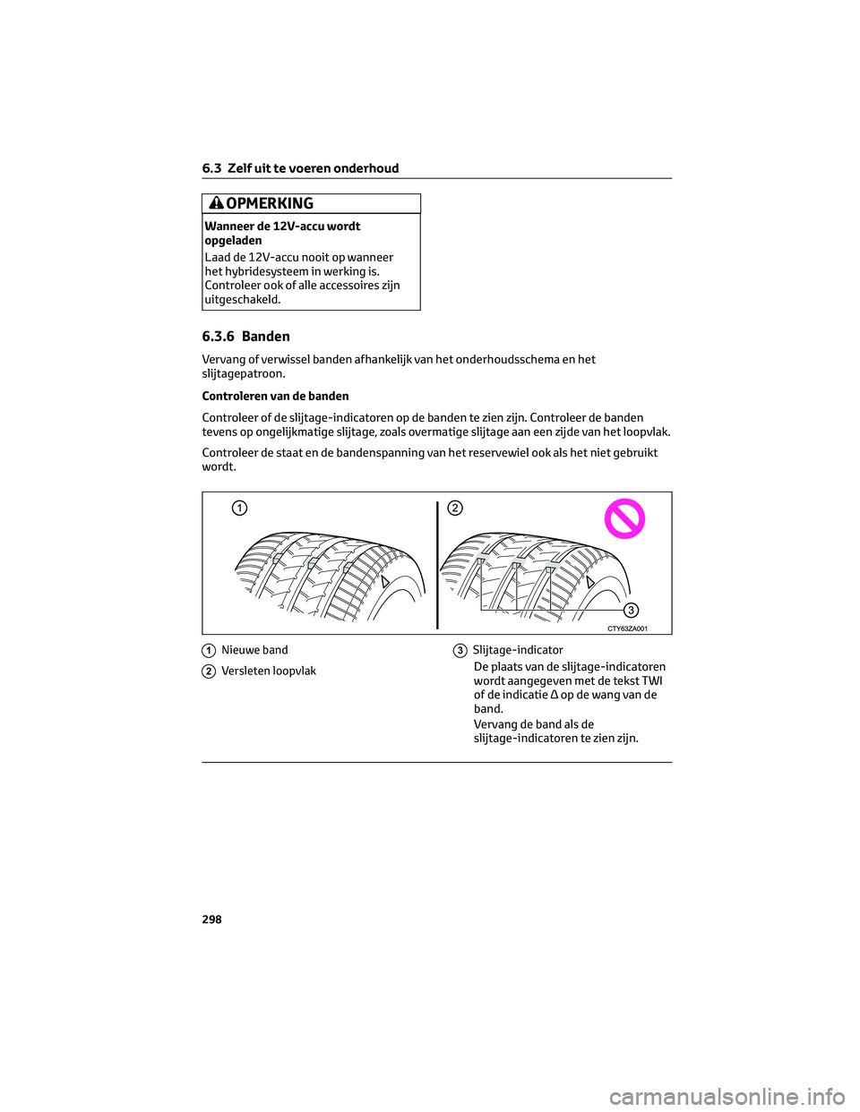 TOYOTA CAMRY 2023 Instructieboekje (in Dutch) OPMERKING
Wanneer de 12V-accu wordt
opgeladen
Laad de 12V-accu nooit op wanneer
het hybridesysteem in werking is.
Controleer ook of alle accessoires zijn
uitgeschakeld.
6.3.6 Banden
Vervang of verwiss TOYOTA CAMRY 2023 Instructieboekje (in Dutch) OPMERKING
Wanneer de 12V-accu wordt
opgeladen
Laad de 12V-accu nooit op wanneer
het hybridesysteem in werking is.
Controleer ook of alle accessoires zijn
uitgeschakeld.
6.3.6 Banden
Vervang of verwiss