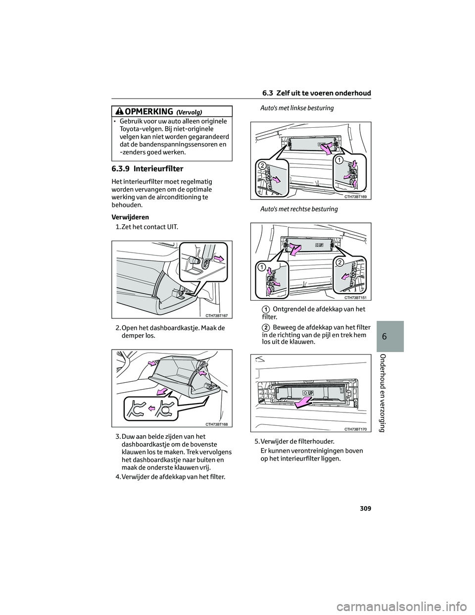 TOYOTA CAMRY 2023 Instructieboekje (in Dutch) OPMERKING(Vervolg)
• Gebruik voor uw auto alleen originele
Toyota-velgen. Bij niet-originele
velgen kan niet worden gegarandeerd
dat de bandenspanningssensoren en
-zenders goed werken.
6.3.9 Interie TOYOTA CAMRY 2023 Instructieboekje (in Dutch) OPMERKING(Vervolg)
• Gebruik voor uw auto alleen originele
Toyota-velgen. Bij niet-originele
velgen kan niet worden gegarandeerd
dat de bandenspanningssensoren en
-zenders goed werken.
6.3.9 Interie