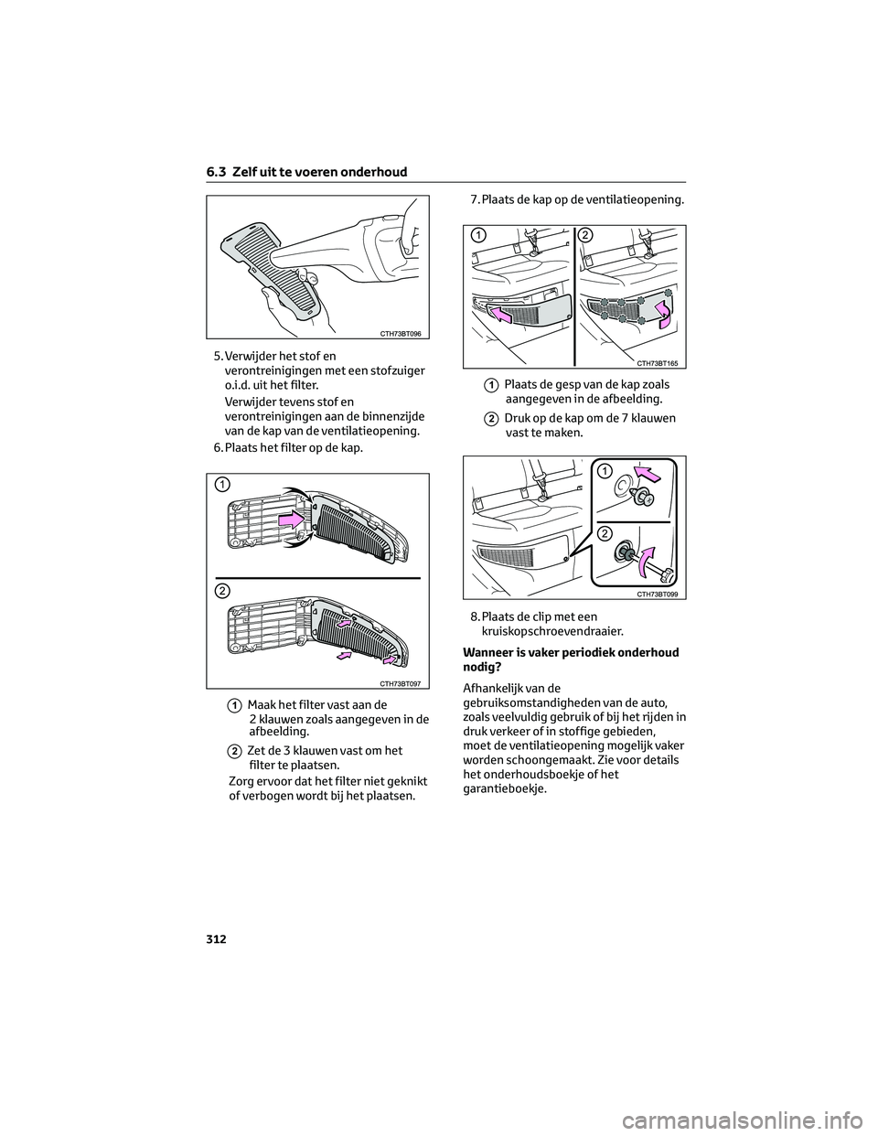 TOYOTA CAMRY 2023  Instructieboekje (in Dutch) 5. Verwijder het stof en
verontreinigingen met een stofzuiger
o.i.d. uit het filter.
Verwijder tevens stof en
verontreinigingen aan de binnenzijde
van de kap van de ventilatieopening.
6. Plaats het fi