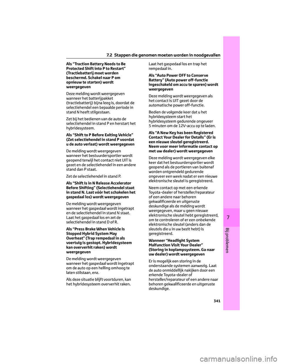 TOYOTA CAMRY 2023  Instructieboekje (in Dutch) Als “Traction Battery Needs to Be
Protected Shift into P to Restart”
(Tractiebatterij moet worden
beschermd. Schakel naar P om
opnieuw te starten) wordt
weergegeven
Deze melding wordt weergegeven
