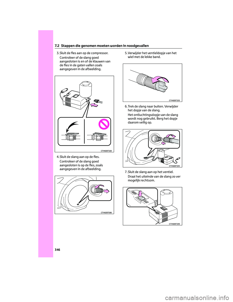 TOYOTA CAMRY 2023  Instructieboekje (in Dutch) 3. Sluit de fles aan op de compressor.
Controleer of de slang goed
aangesloten is en of de klauwen van
de fles in de gaten vallen zoals
aangegeven in de afbeelding.
4. Sluit de slang aan op de fles.
C