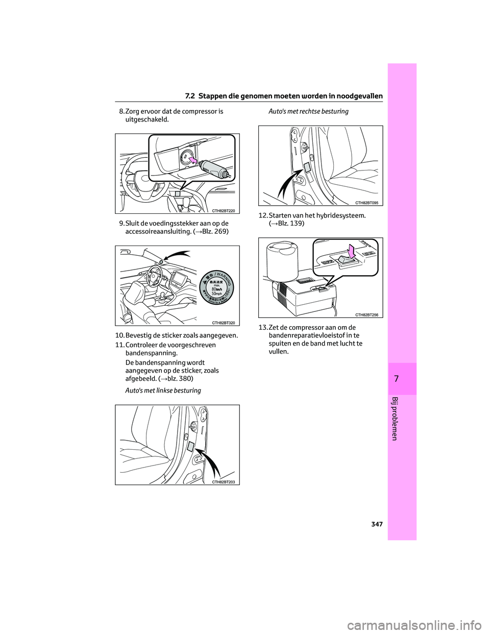 TOYOTA CAMRY 2023  Instructieboekje (in Dutch) 8. Zorg ervoor dat de compressor is
uitgeschakeld.
9. Sluit de voedingsstekker aan op de
accessoireaansluiting. (→Blz. 269)
10. Bevestig de sticker zoals aangegeven.
11. Controleer de voorgeschreven