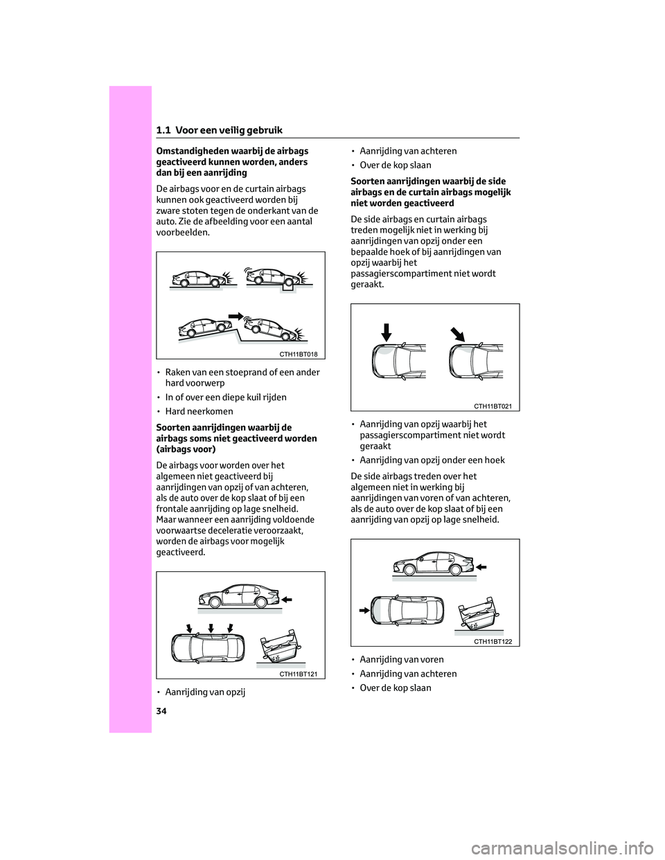 TOYOTA CAMRY 2023 Instructieboekje (in Dutch) Omstandigheden waarbij de airbags
geactiveerd kunnen worden, anders
dan bij een aanrijding
De airbags voor en de curtain airbags
kunnen ook geactiveerd worden bij
zware stoten tegen de onderkant van d TOYOTA CAMRY 2023 Instructieboekje (in Dutch) Omstandigheden waarbij de airbags
geactiveerd kunnen worden, anders
dan bij een aanrijding
De airbags voor en de curtain airbags
kunnen ook geactiveerd worden bij
zware stoten tegen de onderkant van d