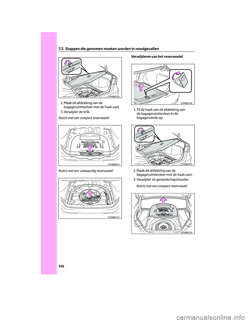 TOYOTA CAMRY 2023 Instructieboekje (in Dutch) 2. Maak de afdekking van de
bagageruimtevloer met de haak vast.
3. Verwijder de krik.
Auto's met een compact reservewiel
Auto's met een volwaardig reservewielVerwijderen van het reservewiel
1. TOYOTA CAMRY 2023 Instructieboekje (in Dutch) 2. Maak de afdekking van de
bagageruimtevloer met de haak vast.
3. Verwijder de krik.
Auto's met een compact reservewiel
Auto's met een volwaardig reservewielVerwijderen van het reservewiel
1.