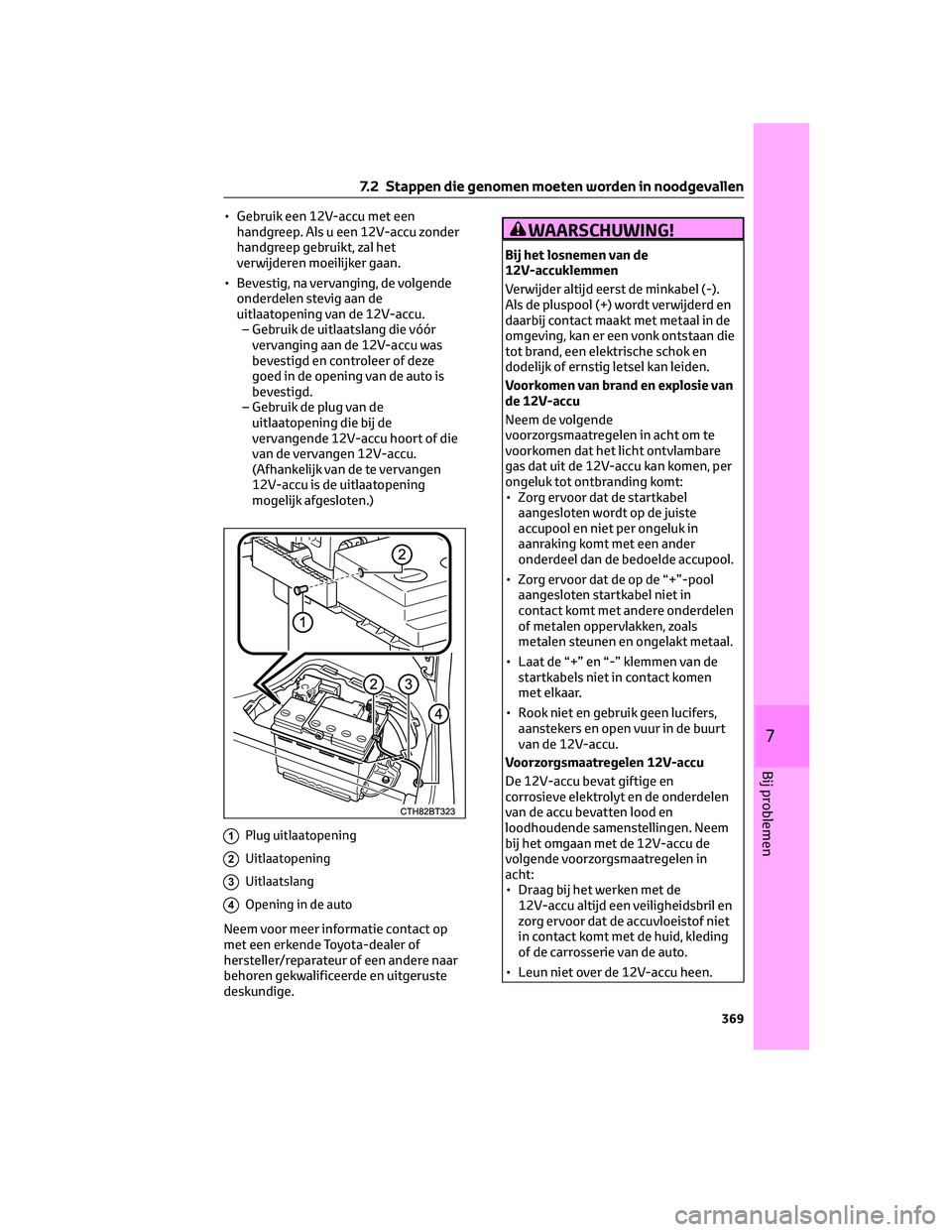 TOYOTA CAMRY 2023 Instructieboekje (in Dutch) • Gebruik een 12V-accu met een
handgreep. Als u een 12V-accu zonder
handgreep gebruikt, zal het
verwijderen moeilijker gaan.
• Bevestig, na vervanging, de volgende
onderdelen stevig aan de
uitlaat TOYOTA CAMRY 2023 Instructieboekje (in Dutch) • Gebruik een 12V-accu met een
handgreep. Als u een 12V-accu zonder
handgreep gebruikt, zal het
verwijderen moeilijker gaan.
• Bevestig, na vervanging, de volgende
onderdelen stevig aan de
uitlaat