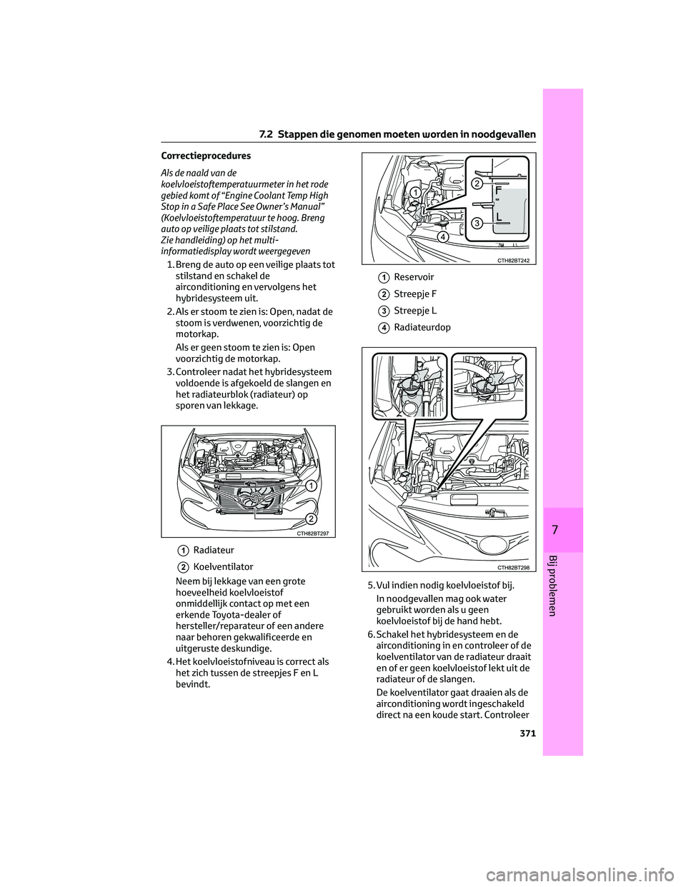 TOYOTA CAMRY 2023 Instructieboekje (in Dutch) Correctieprocedures
Als de naald van de
koelvloeistoftemperatuurmeter in het rode
gebied komt of “Engine Coolant Temp High
Stop in a Safe Place See Owner’s Manual”
(Koelvloeistoftemperatuur te h TOYOTA CAMRY 2023 Instructieboekje (in Dutch) Correctieprocedures
Als de naald van de
koelvloeistoftemperatuurmeter in het rode
gebied komt of “Engine Coolant Temp High
Stop in a Safe Place See Owner’s Manual”
(Koelvloeistoftemperatuur te h