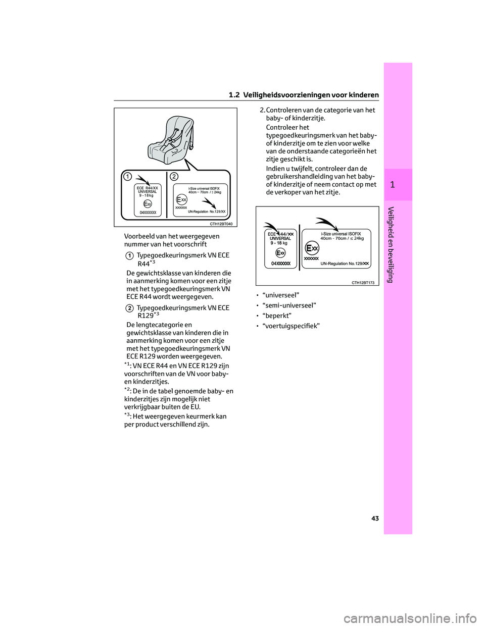 TOYOTA CAMRY 2023 Instructieboekje (in Dutch) Voorbeeld van het weergegeven
nummer van het voorschrift
1Typegoedkeuringsmerk VN ECE
R44*3
De gewichtsklasse van kinderen die
in aanmerking komen voor een zitje
met het typegoedkeuringsmerk VN
ECE R4 TOYOTA CAMRY 2023 Instructieboekje (in Dutch) Voorbeeld van het weergegeven
nummer van het voorschrift
1Typegoedkeuringsmerk VN ECE
R44*3
De gewichtsklasse van kinderen die
in aanmerking komen voor een zitje
met het typegoedkeuringsmerk VN
ECE R4