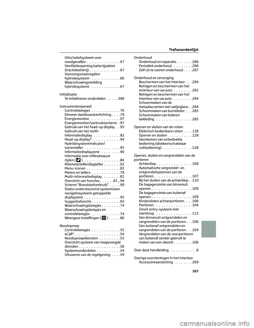 TOYOTA CAMRY 2023 Instructieboekje (in Dutch) Uitschakelsysteem voor
noodgevallen..............67
Ventilatieopening batterijpakket
(tractiebatterij).............67
Voorzorgsmaatregelen
hybridesysteem............66
Waarschuwingsmelding
hybridesyst TOYOTA CAMRY 2023 Instructieboekje (in Dutch) Uitschakelsysteem voor
noodgevallen..............67
Ventilatieopening batterijpakket
(tractiebatterij).............67
Voorzorgsmaatregelen
hybridesysteem............66
Waarschuwingsmelding
hybridesyst
