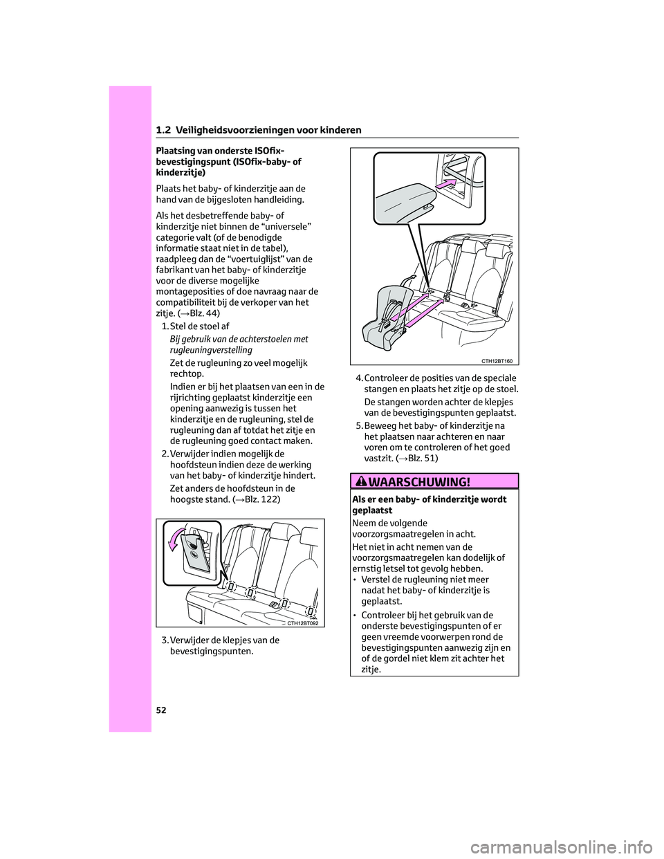 TOYOTA CAMRY 2023  Instructieboekje (in Dutch) Plaatsing van onderste ISOfix-
bevestigingspunt (ISOfix-baby- of
kinderzitje)
Plaats het baby- of kinderzitje aan de
hand van de bijgesloten handleiding.
Als het desbetreffende baby- of
kinderzitje ni