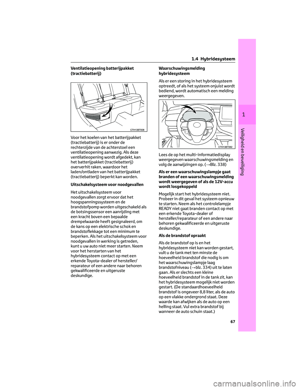 TOYOTA CAMRY 2023 Instructieboekje (in Dutch) Ventilatieopening batterijpakket
(tractiebatterij)
Voor het koelen van het batterijpakket
(tractiebatterij) is er onder de
rechterzijde van de achterstoel een
ventilatieopening aanwezig. Als deze
vent TOYOTA CAMRY 2023 Instructieboekje (in Dutch) Ventilatieopening batterijpakket
(tractiebatterij)
Voor het koelen van het batterijpakket
(tractiebatterij) is er onder de
rechterzijde van de achterstoel een
ventilatieopening aanwezig. Als deze
vent