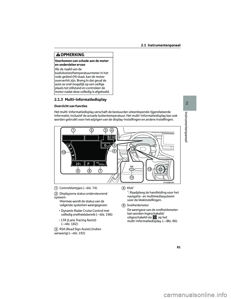 TOYOTA CAMRY 2023 Instructieboekje (in Dutch) OPMERKING
Voorkomen van schade aan de motor
en onderdelen ervan
Als de naald van de
koelvloeistoftemperatuurmeter in het
rode gebied (H) staat, kan de motor
oververhit zijn. Breng in dat geval de
auto TOYOTA CAMRY 2023 Instructieboekje (in Dutch) OPMERKING
Voorkomen van schade aan de motor
en onderdelen ervan
Als de naald van de
koelvloeistoftemperatuurmeter in het
rode gebied (H) staat, kan de motor
oververhit zijn. Breng in dat geval de
auto