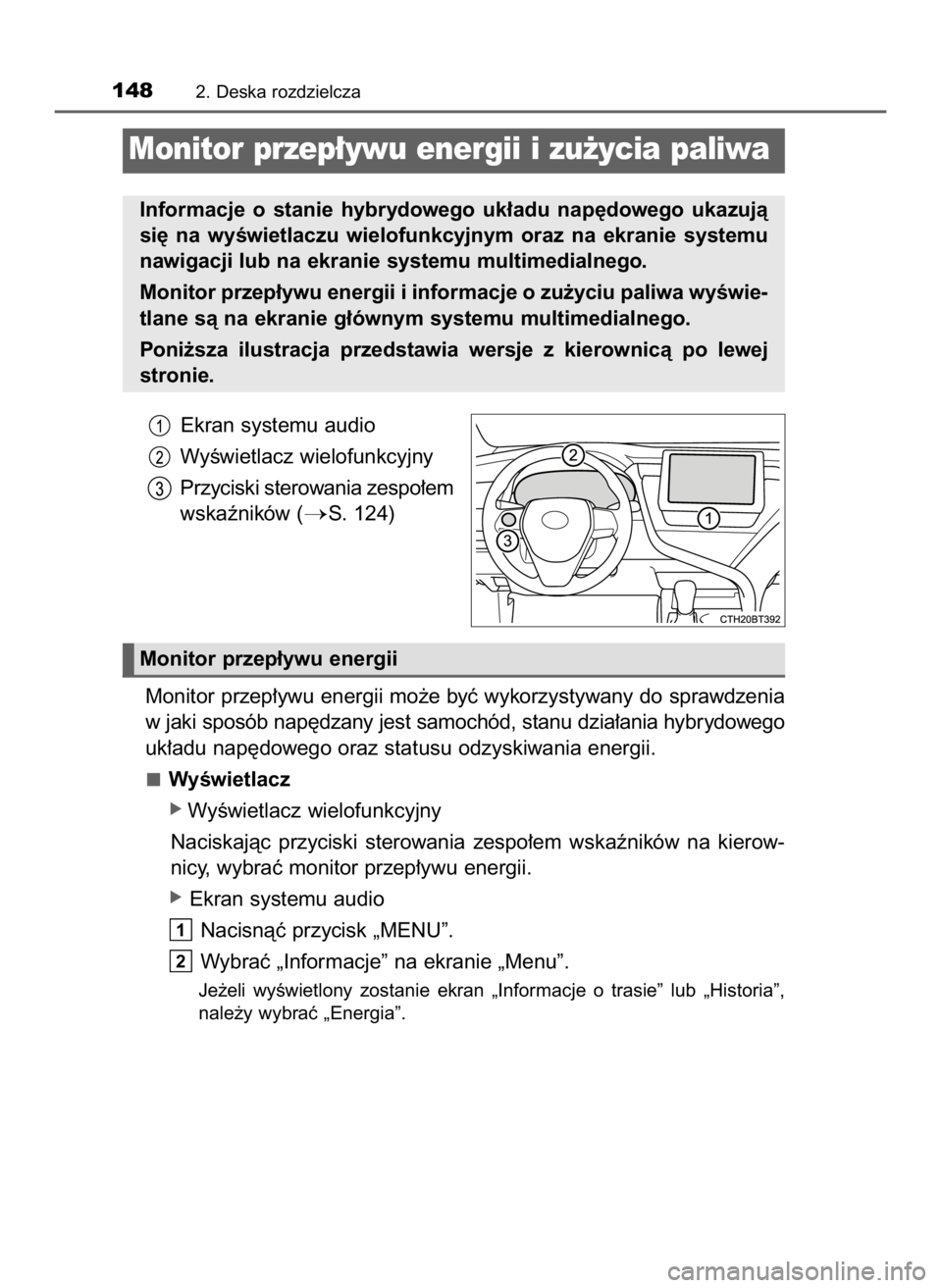 TOYOTA CAMRY 2023  Instrukcja obsługi (in Polish) Ekran systemu audio
WyÊwietlacz wielofunkcyjny
Przyciski sterowania zespo∏em
wskaêników (
S. 124)
Monitor przep∏ywu energii mo˝e byç wykorzystywany do sprawdzenia
w jaki sposób nap´dzany j