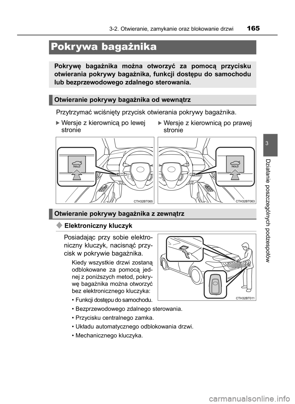 TOYOTA CAMRY 2023  Instrukcja obsługi (in Polish) Przytrzymaç wciÊni´ty przycisk otwierania pokrywy baga˝nika.
ó Wersje z kierownicà po lewej
stronie
Elektroniczny kluczyk
Posiadajàc  przy  sobie  elektro-
niczny  kluczyk,  nacisnàç  przy-
