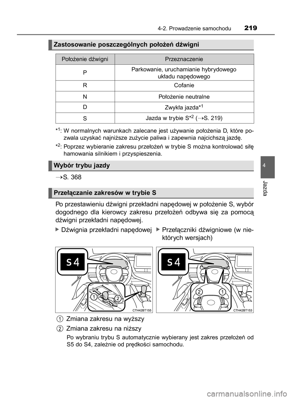 TOYOTA CAMRY 2023  Instrukcja obsługi (in Polish) *1: W normalnych  warunkach  zalecane  jest  u˝ywanie  po∏o˝enia  D,  które  po-
zwala uzyskaç najni˝sze zu˝ycie paliwa i zapewnia najcichszà jazd´.
*
2: Poprzez wybieranie zakresu prze∏o