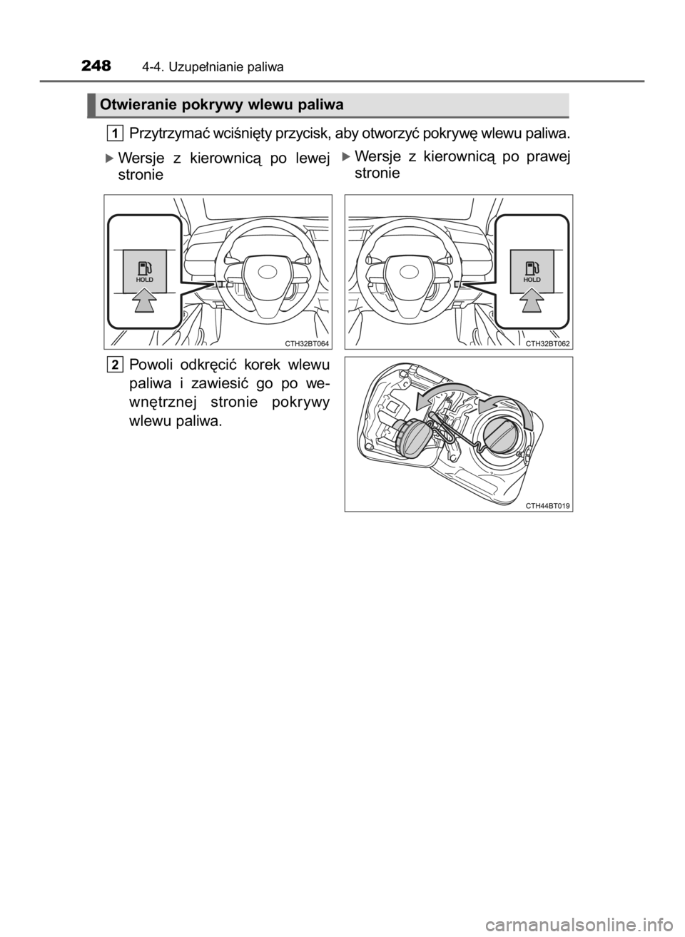 TOYOTA CAMRY 2023  Instrukcja obsługi (in Polish) Przytrzymaç wciÊni´ty przycisk, aby otworzyç pokryw´ wlewu paliwa.
ó Wersje  z kierownicà  po  lewej
stronie
Powoli  odkr´ciç  korek  wlewu
paliwa  i zawiesiç  go  po  we-
wn´trznej  stroni