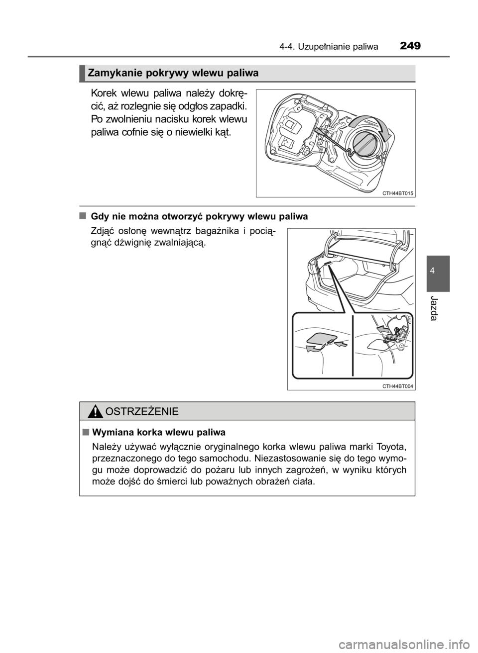 TOYOTA CAMRY 2023  Instrukcja obsługi (in Polish) Korek  wlewu  paliwa  nale˝y  dokr´-
ciç, a˝ rozlegnie si´ odg∏os zapadki.
Po  zwolnieniu  nacisku  korek  wlewu
paliwa cofnie si´ o niewielki kàt.
Gdy nie mo˝na otworzyç pokrywy wlewu pali
