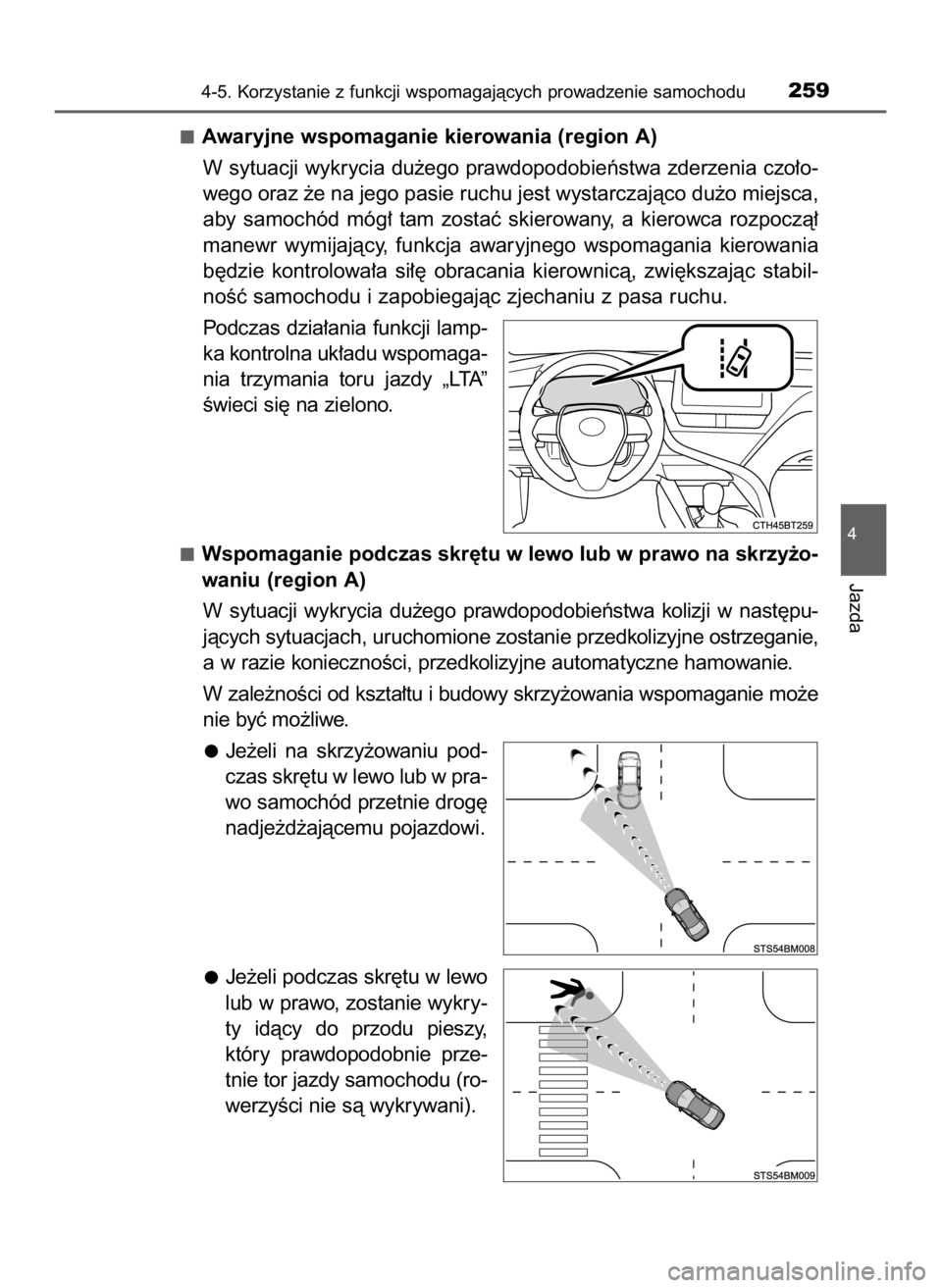 TOYOTA CAMRY 2023  Instrukcja obsługi (in Polish) Awaryjne wspomaganie kierowania (region A)
W sytuacji wykrycia du˝ego prawdopodobieƒstwa zderzenia czo∏o-
wego oraz ˝e na jego pasie ruchu jest wystarczajàco du˝o miejsca,
aby  samochód  móg