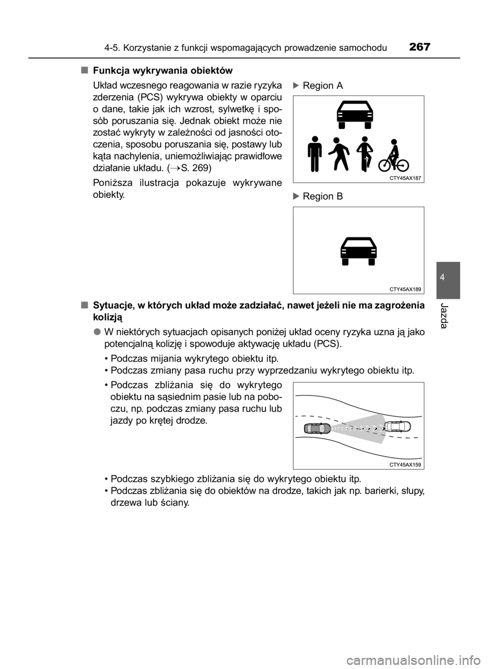 TOYOTA CAMRY 2023  Instrukcja obsługi (in Polish) Funkcja wykrywania obiektów
Uk∏ad wczesnego reagowania w razie ryzyka
zderzenia  (PCS)  wykrywa  obiekty  w oparciu
o dane,  takie  jak  ich  wzrost,  sylwetk´  i spo-
sób  poruszania  si´.  Jed