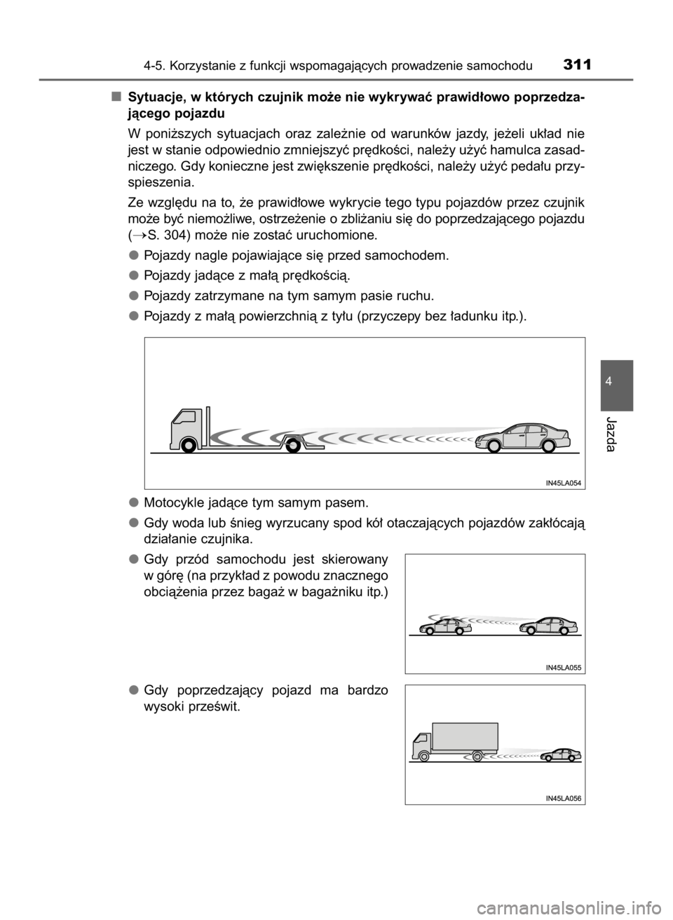 TOYOTA CAMRY 2023  Instrukcja obsługi (in Polish) Sytuacje, w których czujnik mo˝e nie wykrywaç prawid∏owo poprzedza-
jàcego pojazdu
W poni˝szych  sytuacjach  oraz  zale˝nie  od  warunków  jazdy,  je˝eli  uk∏ad  nie
jest w stanie odpowied